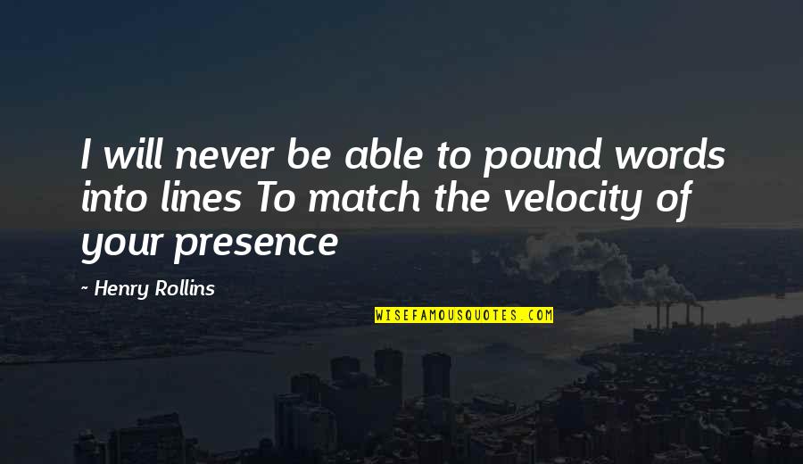 Velocity Quotes By Henry Rollins: I will never be able to pound words
