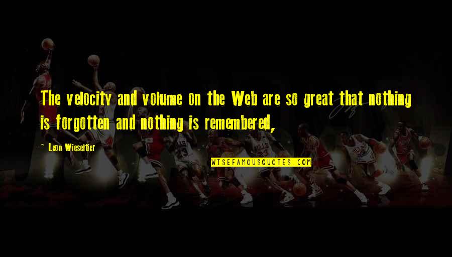 Velocity Quotes By Leon Wieseltier: The velocity and volume on the Web are