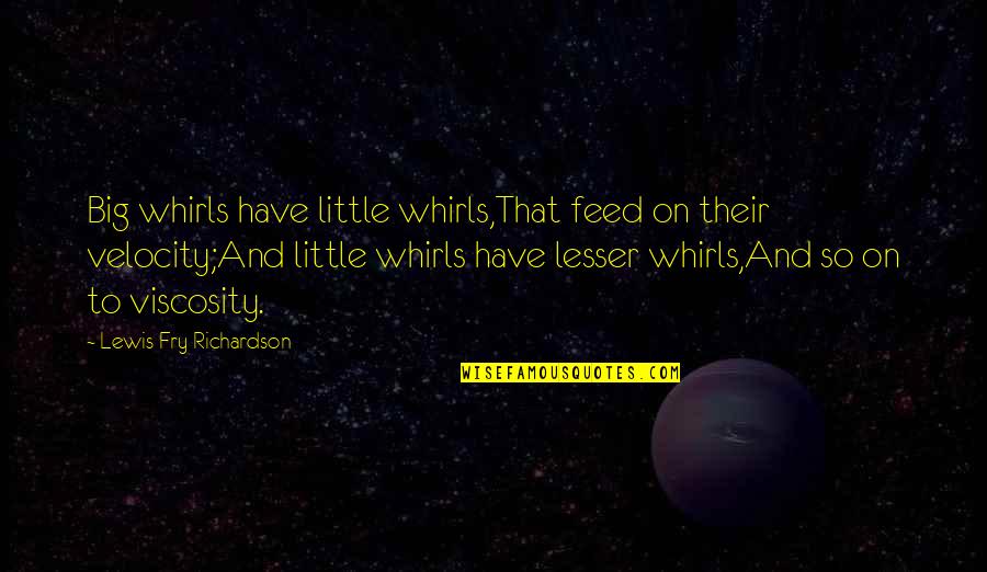 Velocity Quotes By Lewis Fry Richardson: Big whirls have little whirls,That feed on their