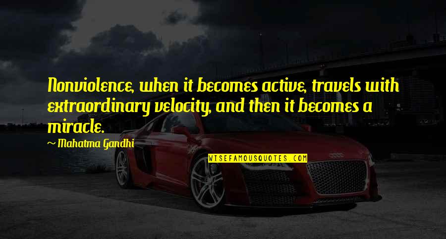 Velocity Quotes By Mahatma Gandhi: Nonviolence, when it becomes active, travels with extraordinary