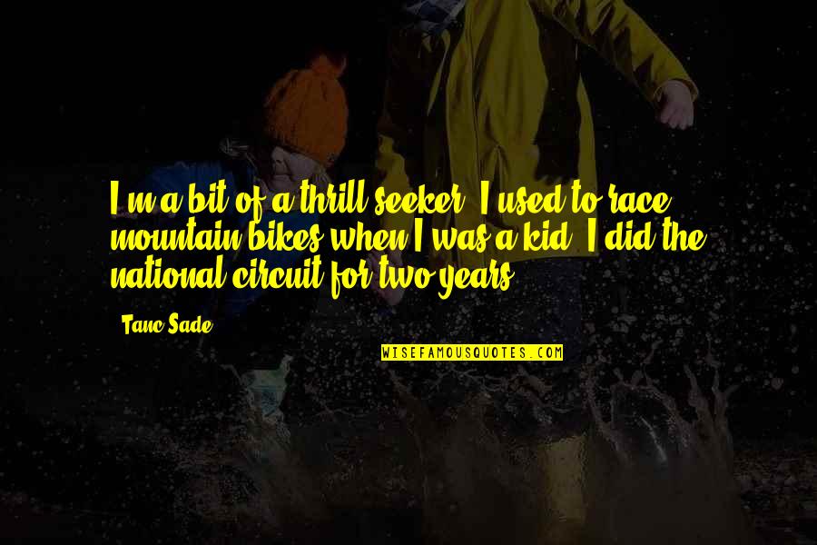 Velodrome Quotes By Tanc Sade: I'm a bit of a thrill-seeker. I used Velodrome Quotes By Tanc Sade: I'm a bit of a thrill-seeker. I used