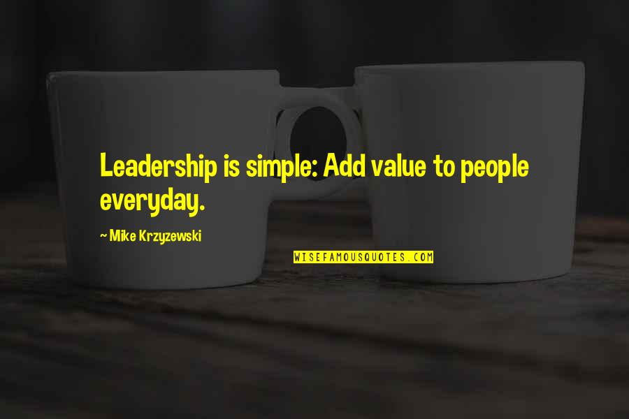 Velora Quotes By Mike Krzyzewski: Leadership is simple: Add value to people everyday.