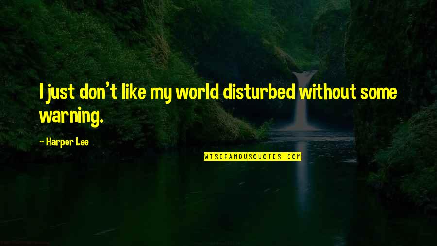 Veloudakis Quotes By Harper Lee: I just don't like my world disturbed without