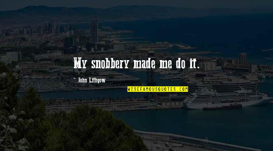 Velouria Tab Quotes By John Lithgow: My snobbery made me do it. Velouria Tab Quotes By John Lithgow: My snobbery made me do it.