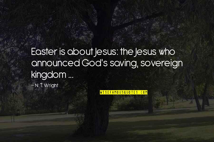 Velouria Tab Quotes By N. T. Wright: Easter is about Jesus: the Jesus who announced