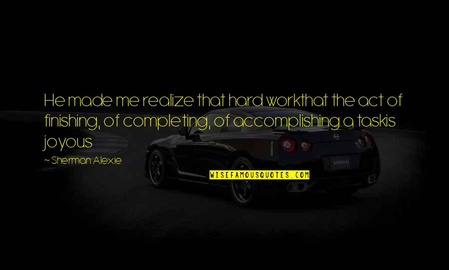 Velours Can I Come Quotes By Sherman Alexie: He made me realize that hard workthat the Velours Can I Come Quotes By Sherman Alexie: He made me realize that hard workthat the
