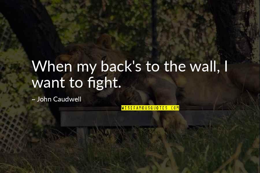 Velovelo Quotes By John Caudwell: When my back's to the wall, I want