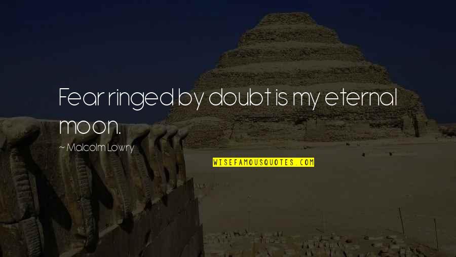 Velozes E Furiosos 7 Quotes By Malcolm Lowry: Fear ringed by doubt is my eternal moon. Velozes E Furiosos 7 Quotes By Malcolm Lowry: Fear ringed by doubt is my eternal moon.