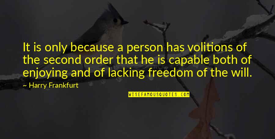 Velryba Kreslena Quotes By Harry Frankfurt: It is only because a person has volitions Velryba Kreslena Quotes By Harry Frankfurt: It is only because a person has volitions