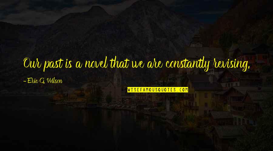 Velskud Dragon Nest Quotes By Eric G. Wilson: Our past is a novel that we are Velskud Dragon Nest Quotes By Eric G. Wilson: Our past is a novel that we are