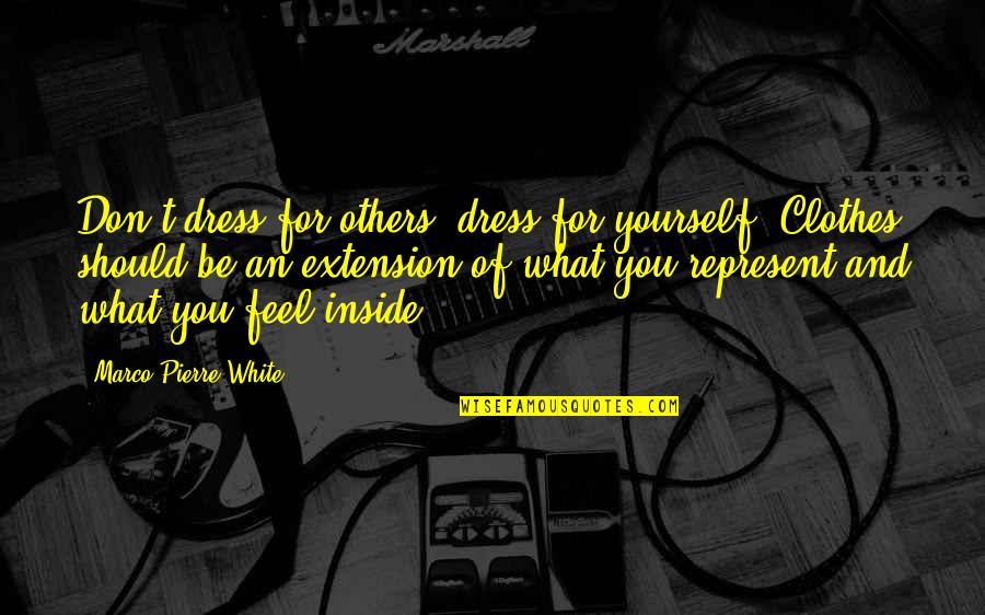 Veltinis Quotes By Marco Pierre White: Don't dress for others, dress for yourself. Clothes Veltinis Quotes By Marco Pierre White: Don't dress for others, dress for yourself. Clothes
