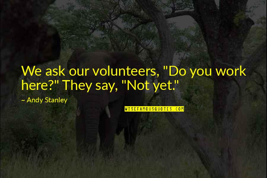 Veltins Quotes By Andy Stanley: We ask our volunteers, "Do you work here?"