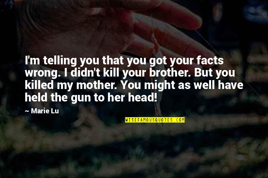 Veltins Quotes By Marie Lu: I'm telling you that you got your facts