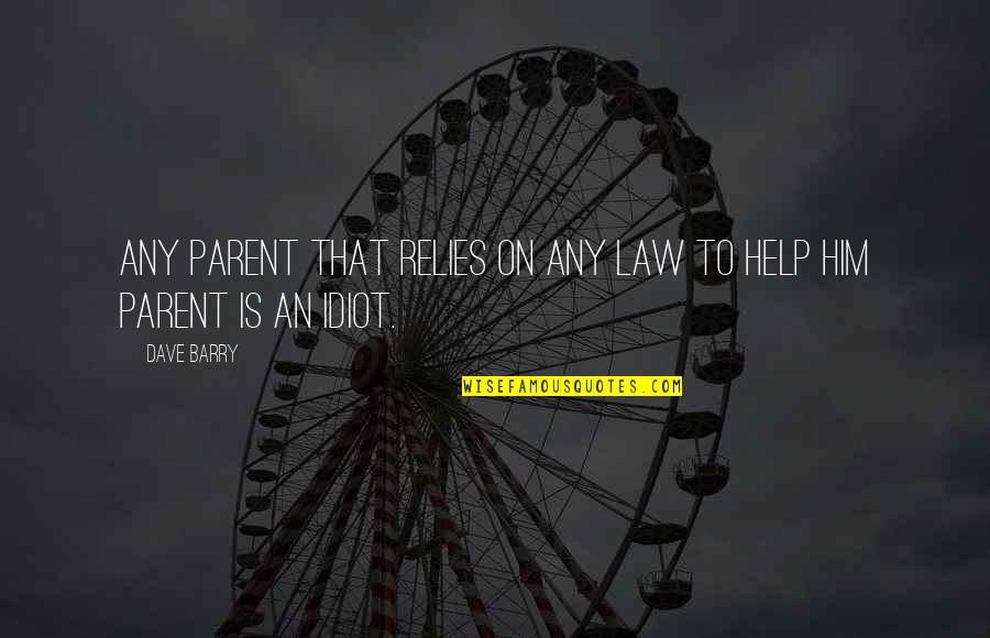 Veltres Quotes By Dave Barry: Any parent that relies on any law to