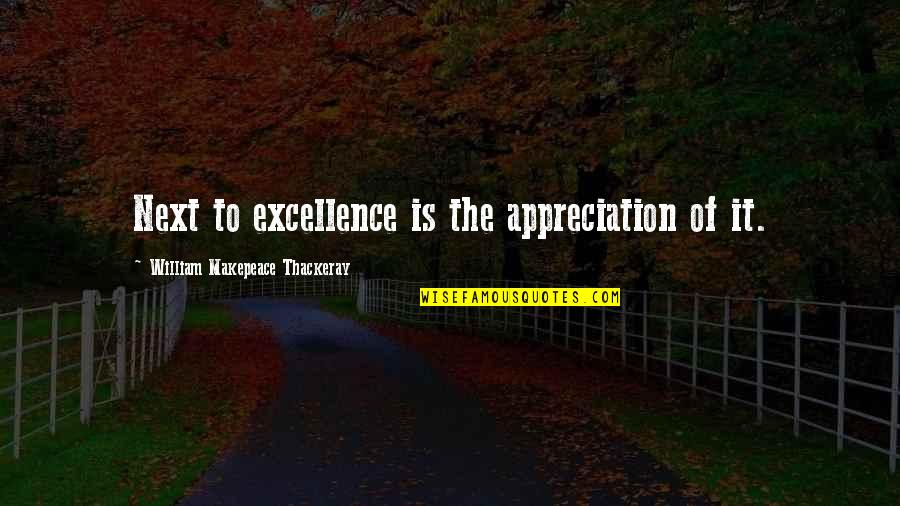 Veltri Cleaners Quotes By William Makepeace Thackeray: Next to excellence is the appreciation of it.