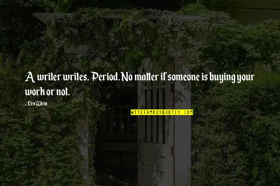 Veludo Vray Quotes By Len Wein: A writer writes. Period. No matter if someone