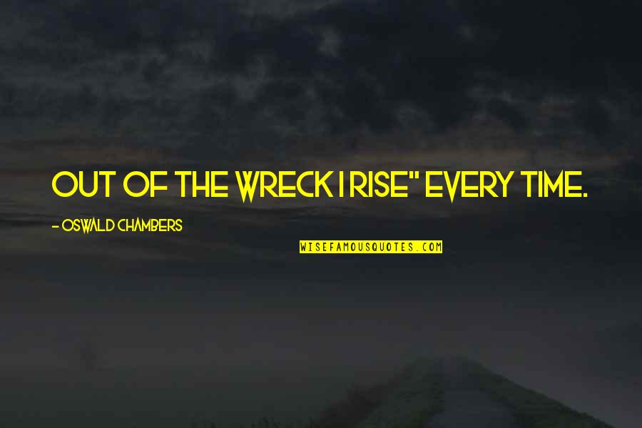 Velupillai Prabagaran Quotes By Oswald Chambers: Out of the wreck I rise" every time.