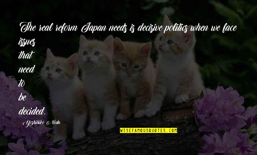 Velupillai Prabhakaran Quotes By Yoshihiko Noda: The real reform Japan needs is decisive politics Velupillai Prabhakaran Quotes By Yoshihiko Noda: The real reform Japan needs is decisive politics