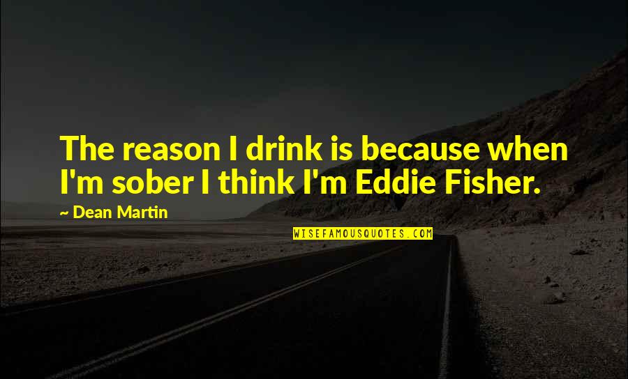 Velutha Untouchable Quotes By Dean Martin: The reason I drink is because when I'm