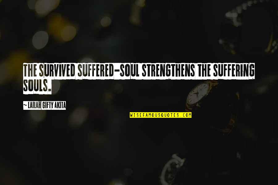 Veluti Quotes By Lailah Gifty Akita: The survived suffered-soul strengthens the suffering souls.