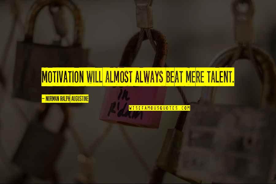 Velutin Quotes By Norman Ralph Augustine: Motivation will almost always beat mere talent.