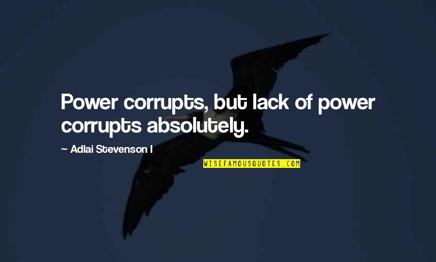 Velva Quotes By Adlai Stevenson I: Power corrupts, but lack of power corrupts absolutely.