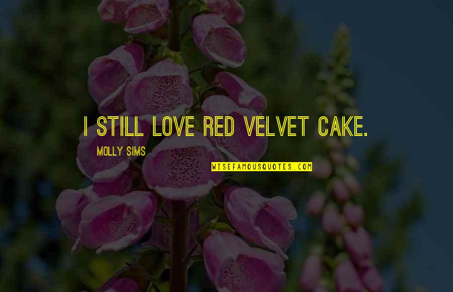 Velvet Cake Quotes By Molly Sims: I still love red velvet cake. Velvet Cake Quotes By Molly Sims: I still love red velvet cake.
