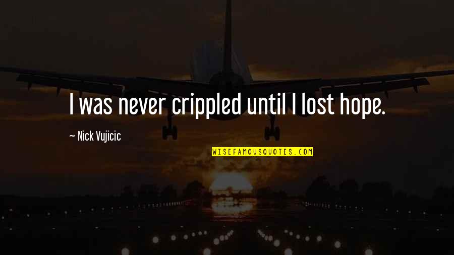 Velvet Kiss Quotes By Nick Vujicic: I was never crippled until I lost hope.