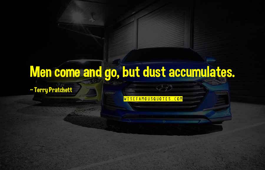 Velvet Sky Quotes By Terry Pratchett: Men come and go, but dust accumulates. Velvet Sky Quotes By Terry Pratchett: Men come and go, but dust accumulates.