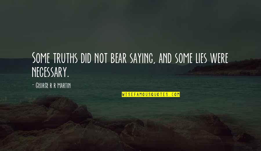Velvet Underground Songs Quotes By George R R Martin: Some truths did not bear saying, and some