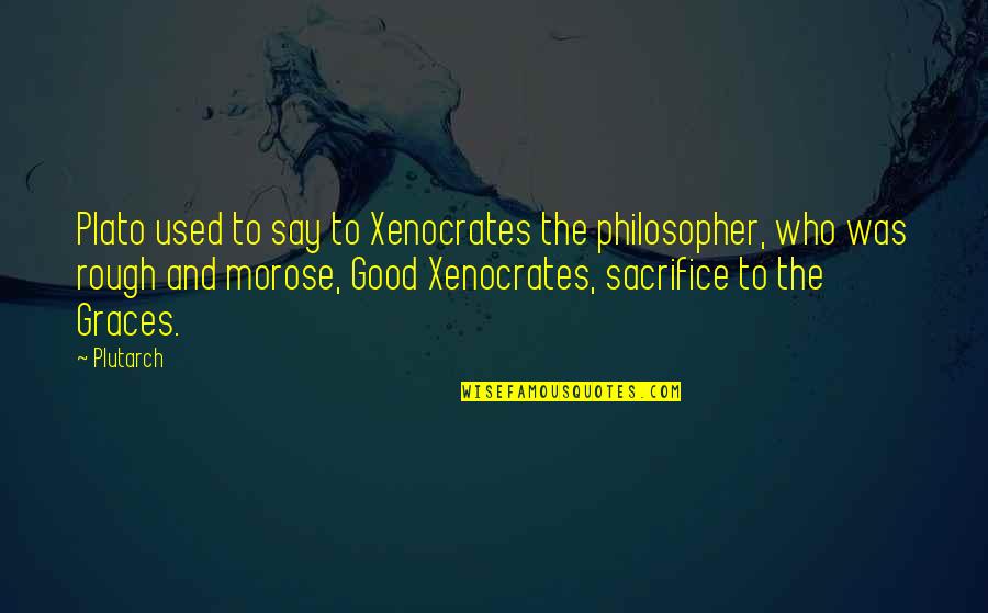 Velvet Underground Songs Quotes By Plutarch: Plato used to say to Xenocrates the philosopher,