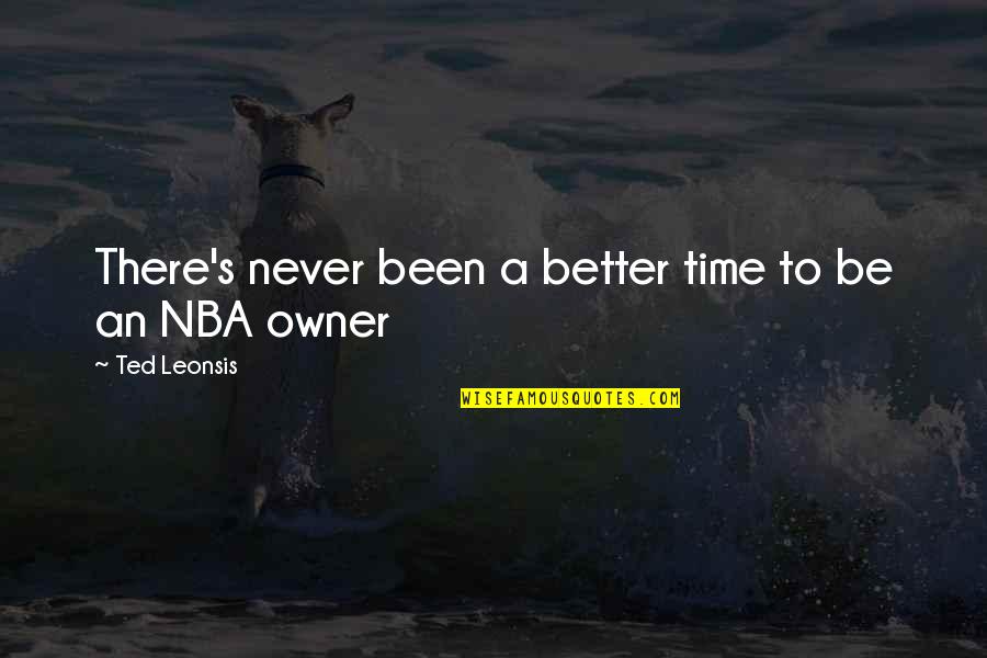 Velveted Quotes By Ted Leonsis: There's never been a better time to be Velveted Quotes By Ted Leonsis: There's never been a better time to be