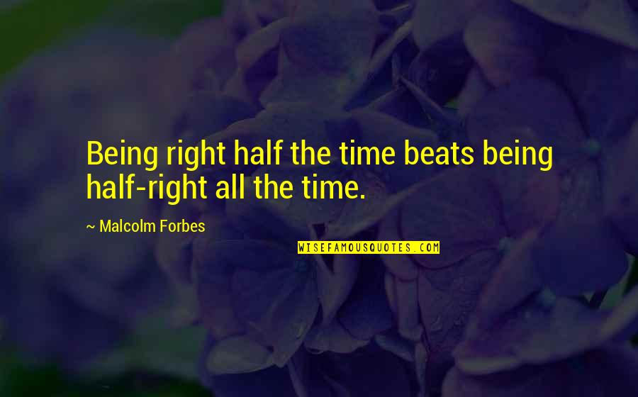 Velveteen Principles Quotes By Malcolm Forbes: Being right half the time beats being half-right