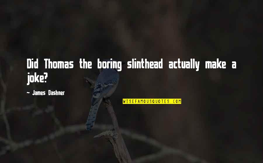 Velveteen Quotes By James Dashner: Did Thomas the boring slinthead actually make a