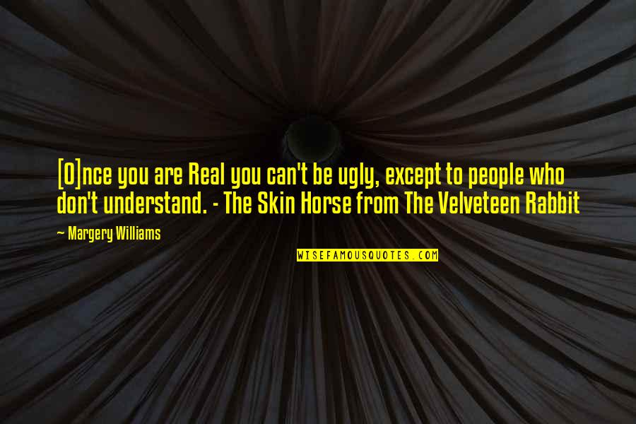 Velveteen Quotes By Margery Williams: [O]nce you are Real you can't be ugly,