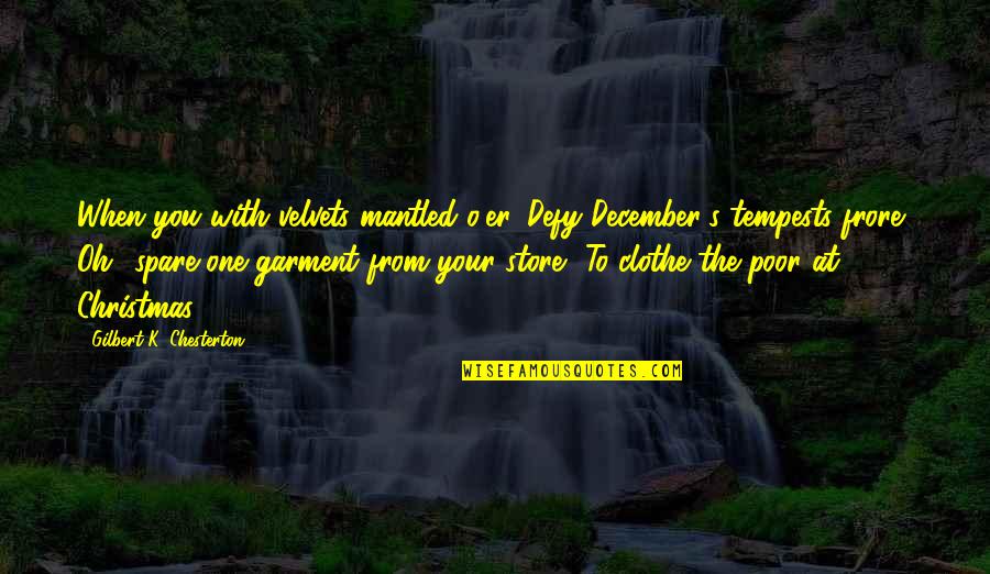Velvets Quotes By Gilbert K. Chesterton: When you with velvets mantled o'er, Defy December's