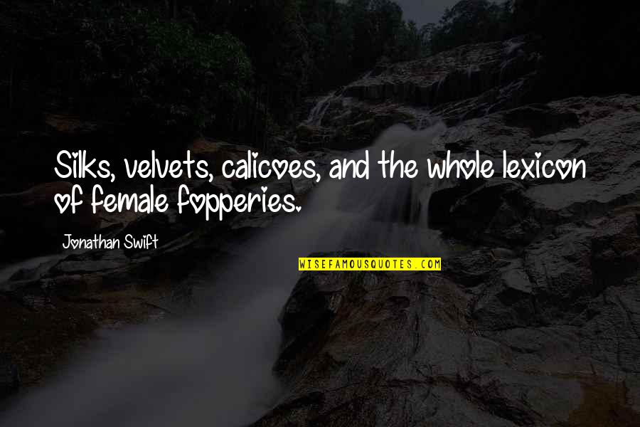 Velvets Quotes By Jonathan Swift: Silks, velvets, calicoes, and the whole lexicon of
