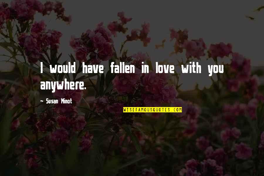 Velvets Quotes By Susan Minot: I would have fallen in love with you