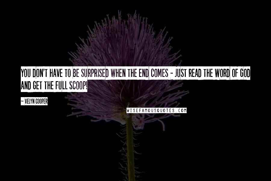 Velyn Cooper quotes: You don't have to be surprised when the end comes - just read the Word of God and get the full scoop!