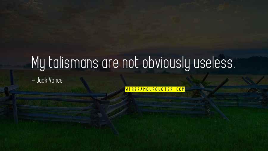 Velzeboer Pieter Quotes By Jack Vance: My talismans are not obviously useless. Velzeboer Pieter Quotes By Jack Vance: My talismans are not obviously useless.
