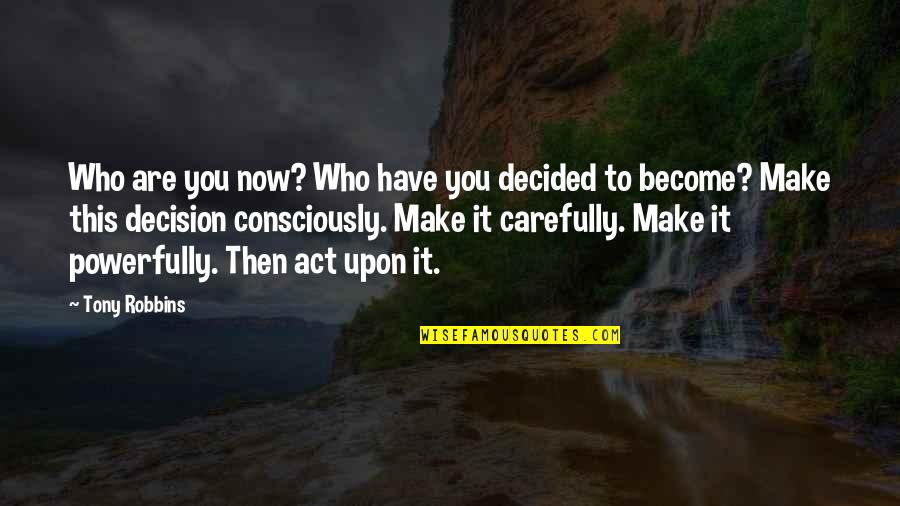 Velzeboer Quotes By Tony Robbins: Who are you now? Who have you decided