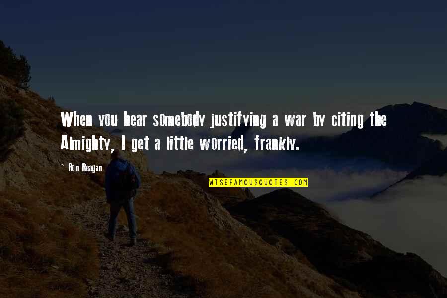 Velzel Quotes By Ron Reagan: When you hear somebody justifying a war by
