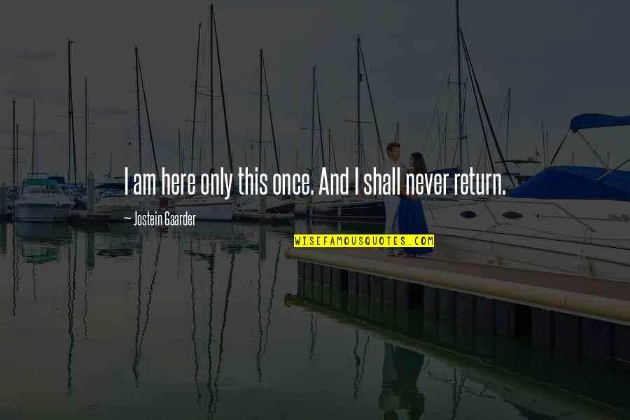 Vempati Group Quotes By Jostein Gaarder: I am here only this once. And I Vempati Group Quotes By Jostein Gaarder: I am here only this once. And I