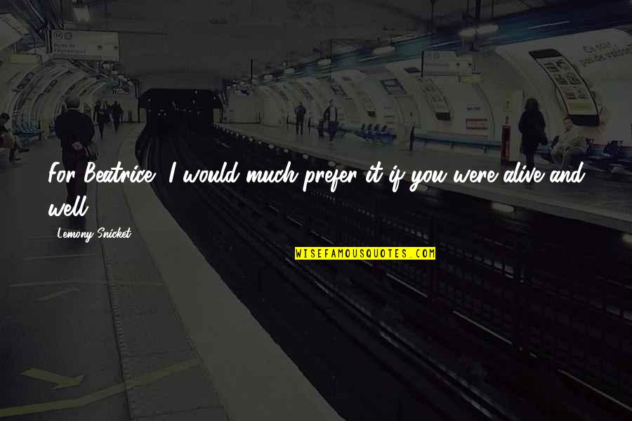Vemuri Radhakrishna Quotes By Lemony Snicket: For Beatrice- I would much prefer it if