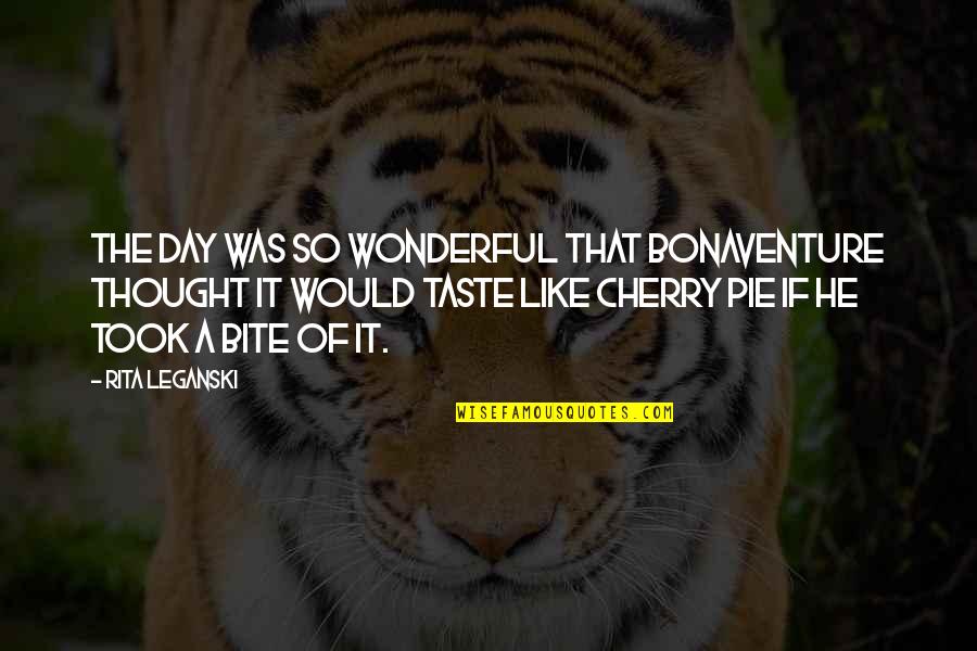 Ven A La Luz Quotes By Rita Leganski: The day was so wonderful that Bonaventure thought Ven A La Luz Quotes By Rita Leganski: The day was so wonderful that Bonaventure thought