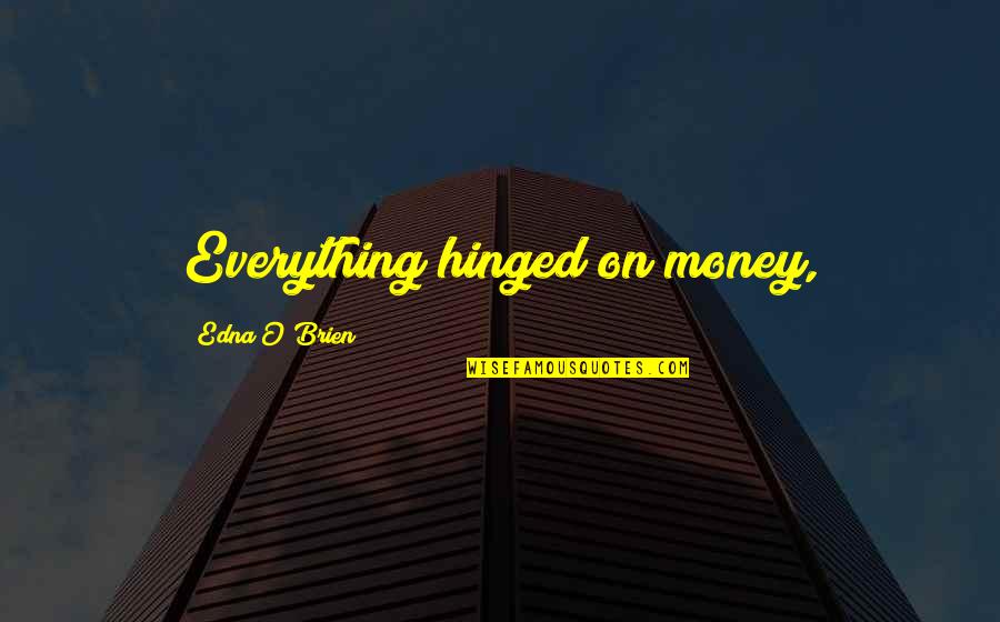 Ven Zallow Quotes By Edna O'Brien: Everything hinged on money,