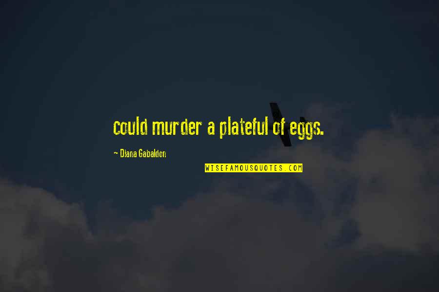 Vena Quotes By Diana Gabaldon: could murder a plateful of eggs.