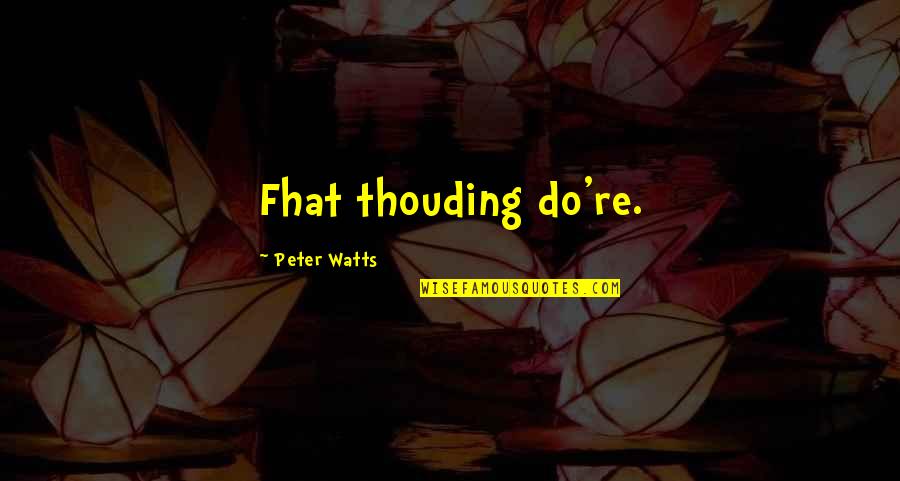 Vena Solutions Quotes By Peter Watts: Fhat thouding do're.