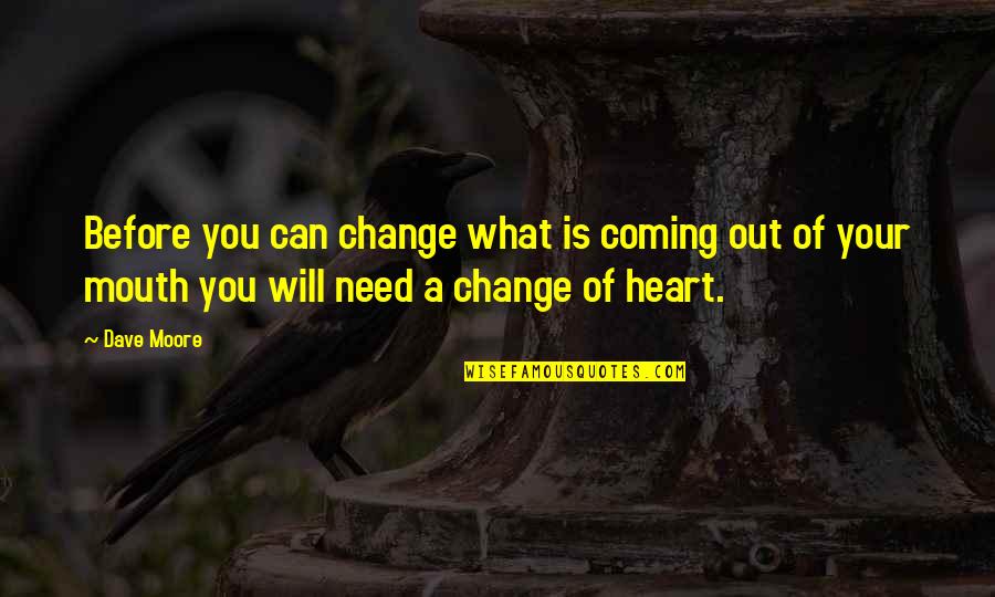 Venables Hollandtown Wi Quotes By Dave Moore: Before you can change what is coming out