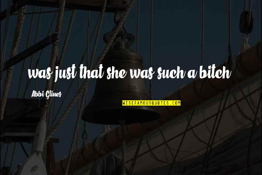 Venaison Quotes By Abbi Glines: was just that she was such a bitch. Venaison Quotes By Abbi Glines: was just that she was such a bitch.